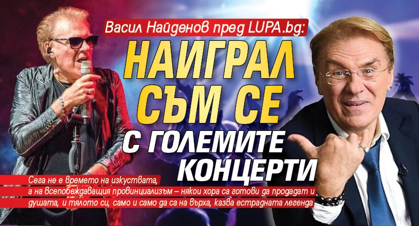 Васил Найденов пред LUPA.bg: Наиграл съм се с големите концерти