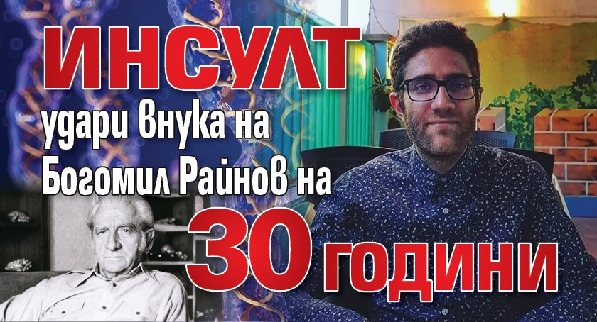 Инсулт удари внука на Богомил Райнов на 30 години