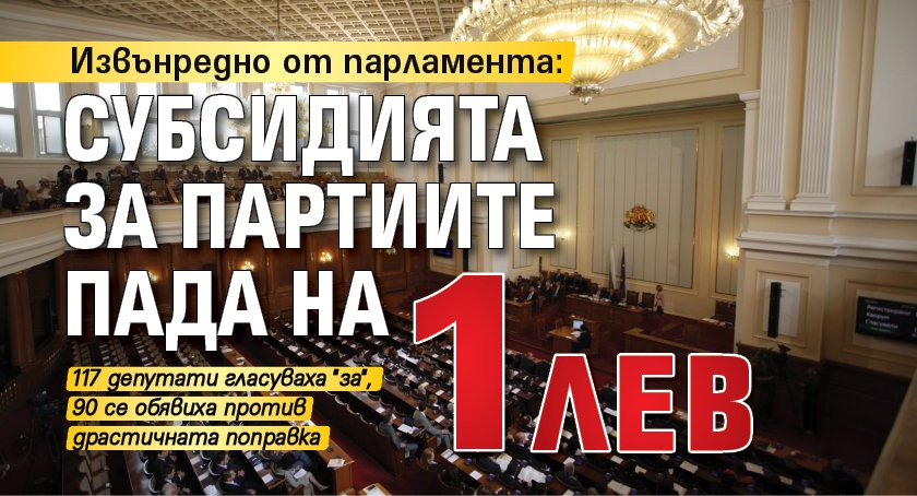 Извънредно от парламента: Субсидията за партиите пада на 1 лев 