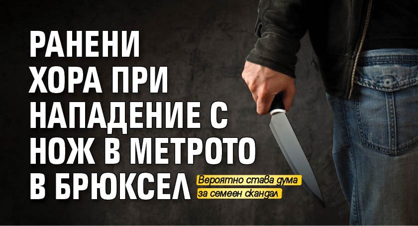 Ранени хора при нападение с нож в метрото в Брюксел