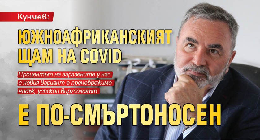 Кунчев: Южноафриканският щам на Covid е по-смъртоносен