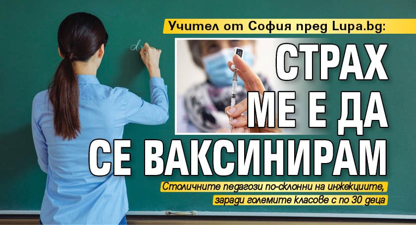 Учител от София пред Lupa.bg: Страх ме е да се ваксинирам