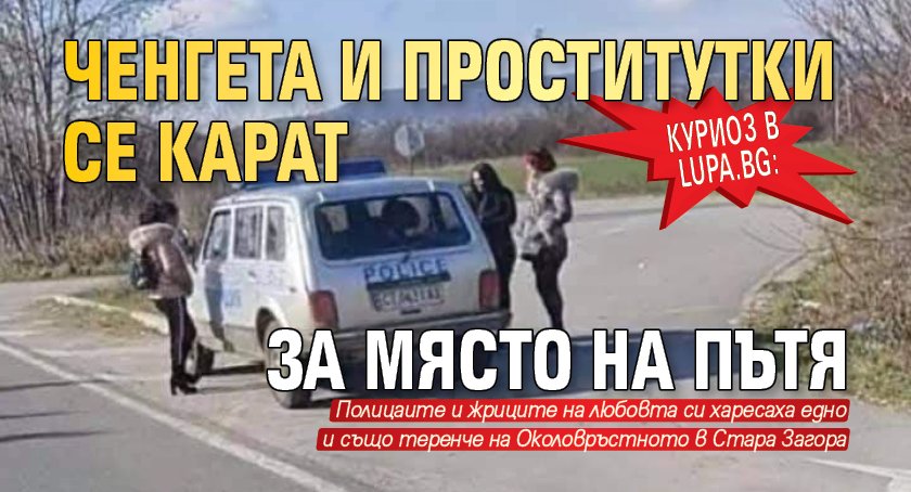 Куриоз в Lupa.bg: Ченгета и проститутки се карат за място на пътя