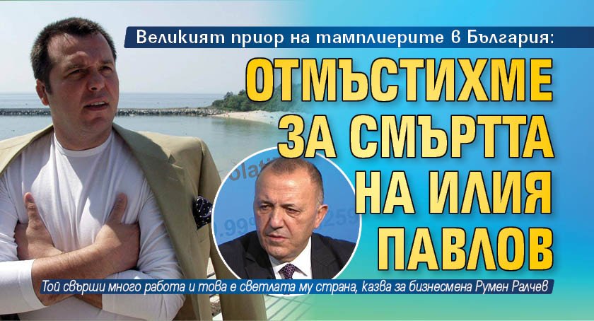 Великият приор на тамплиерите в България: Отмъстихме за смъртта на Илия Павлов 