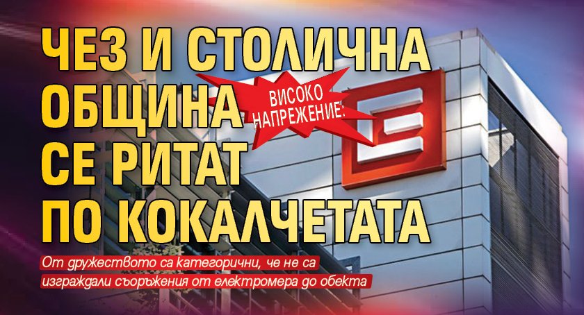 Високо напрежение: ЧЕЗ и Столична община се ритат по кокалчетата