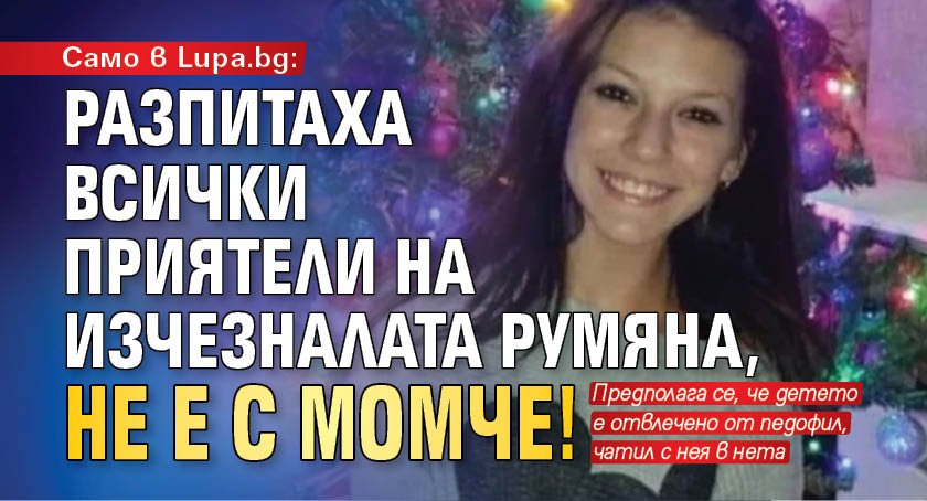 Само в lupa.bg: Разпитаха всички приятели на изчезналата Румяна, не е с момче!