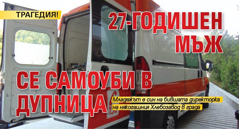 ТРАГЕДИЯ! 27-годишен мъж се самоуби в Дупница