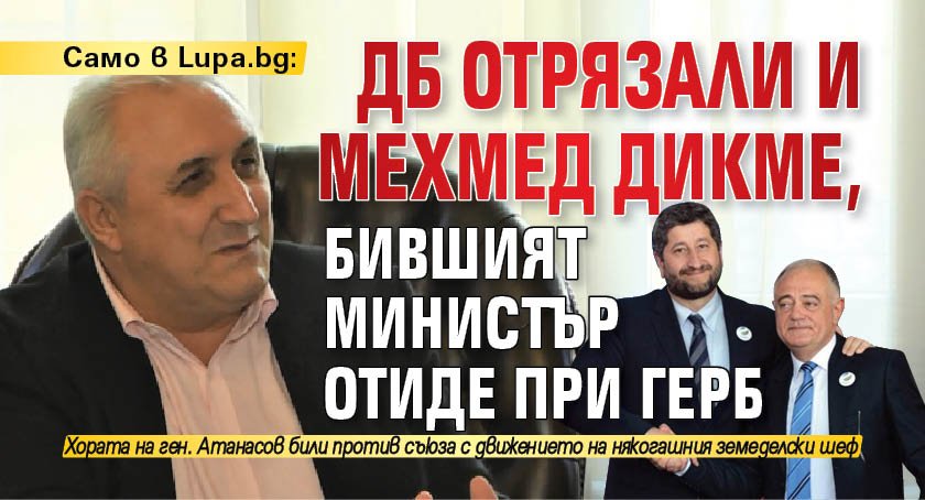 Само в Lupa.bg: ДБ отрязали и Мехмед Дикме, бившият министър отиде при ГЕРБ