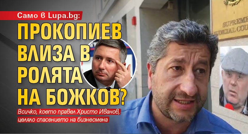 Само в Lupa.bg: Прокопиев влиза в ролята на Божков? 