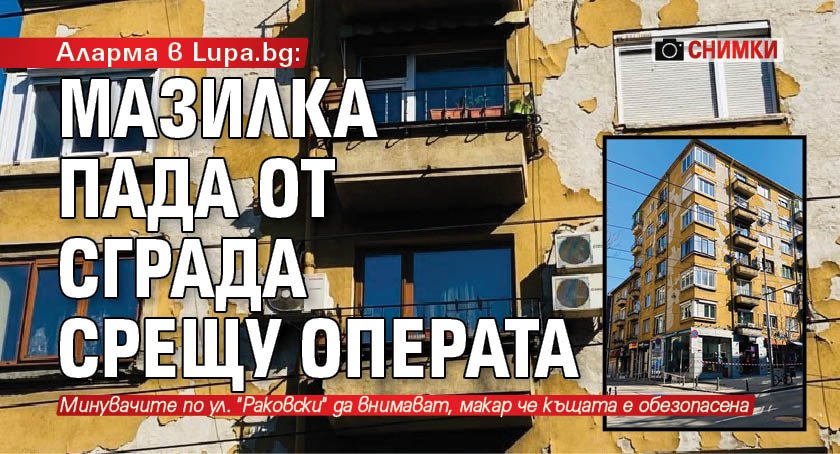 Аларма в Lupa.bg: Мазилка пада от сграда срещу Операта (СНИМКИ)