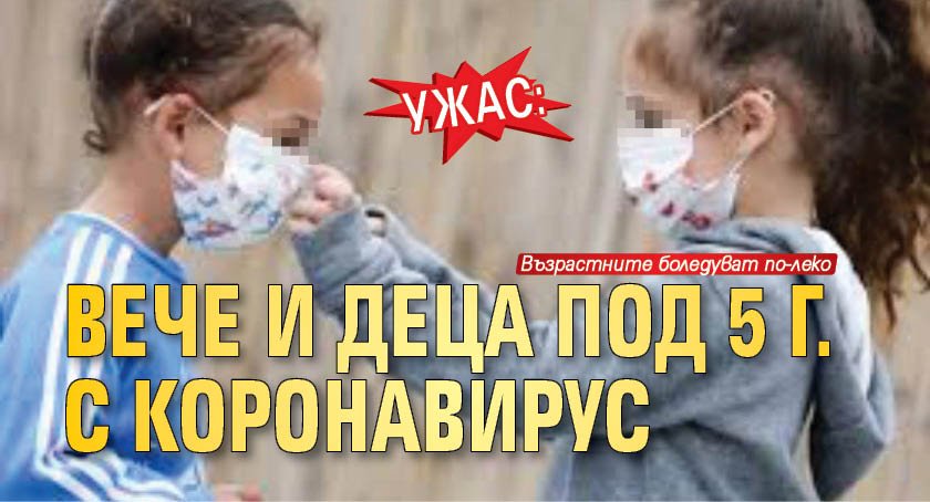 УЖАС: Вече и деца под 5 г. с коронавирус