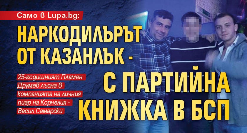 Само в Lupa.bg: Наркодилърът от Казанлък - с партийна книжка в БСП