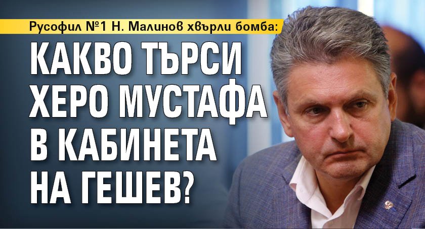 Русофил №1 Н. Малинов хвърли бомба: Какво търси Херо Мустафа в кабинета на Гешев?