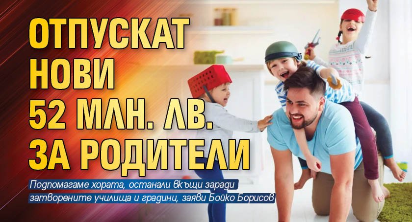 Отпускат нови 52 млн. лв. за родители