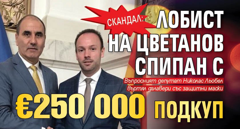 СКАНДАЛ: Лобист на Цветанов спипан с €250 000 подкуп