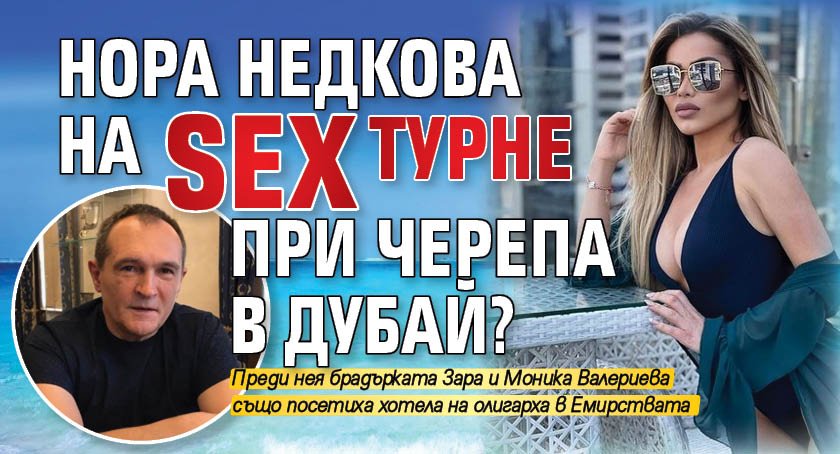 Нора Недкова на SEXтурне при Черепа в Дубай?