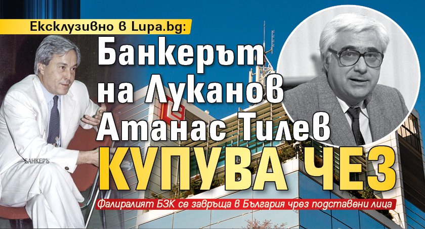 Ексклузивно в Lupa.bg: Банкерът на Луканов Атанас Тилев купува ЧЕЗ 