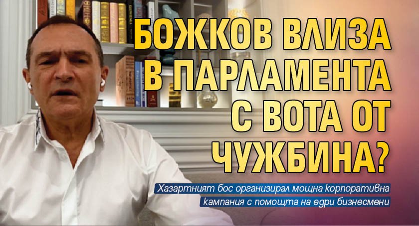 Божков влиза в парламента с вота от чужбина?