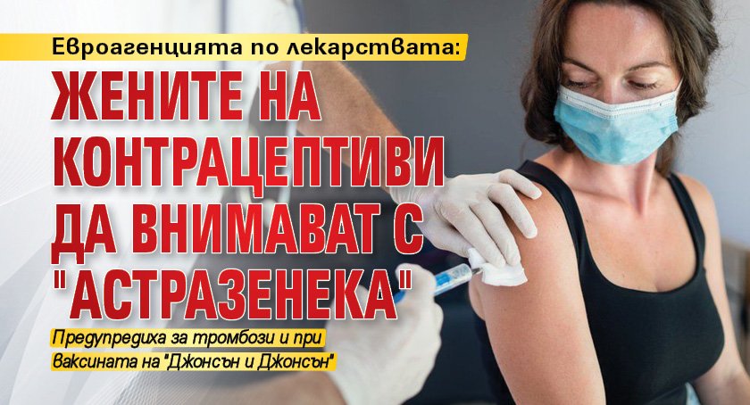 Евроагенцията по лекарствата: Жените на контрацептиви да внимават с "АстраЗенека"