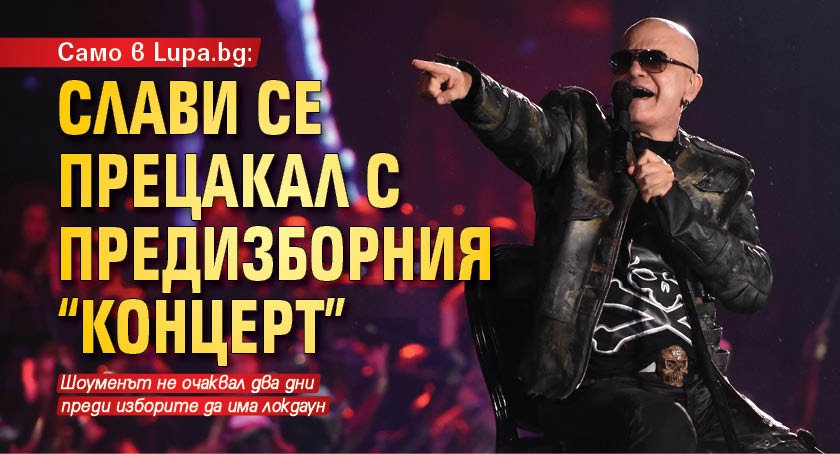 Само в Lupa.bg: Слави се прецакал с предизборния "концерт" 