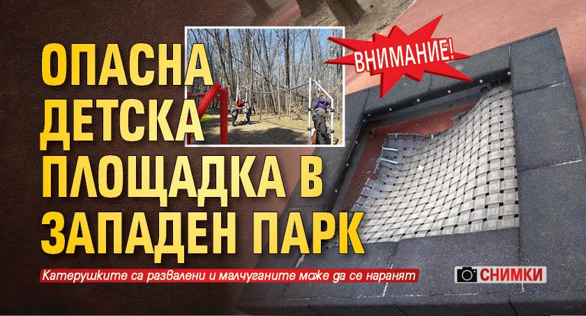 ВНИМАНИЕ! Опасна детска площадка в Западен парк (СНИМКИ)