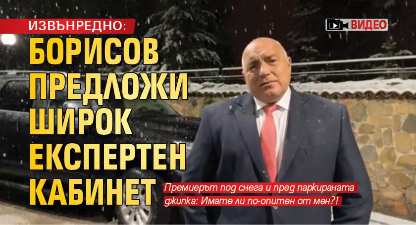 ИЗВЪНРЕДНО: Борисов предложи широк експертен кабинет (ВИДЕО)