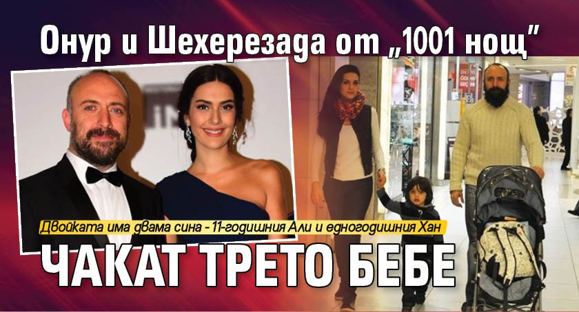 Онур и Шехерезада от "1001 нощ" чакат трето бебе