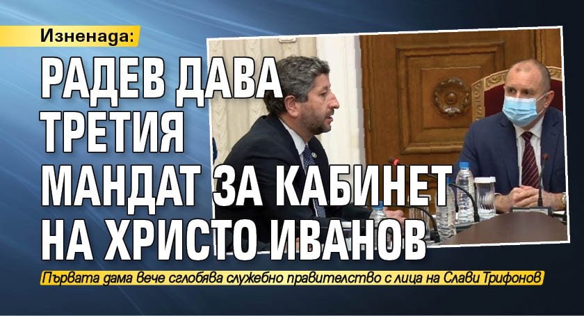 Изненада: Радев дава третия мандат за кабинет на Христо Иванов