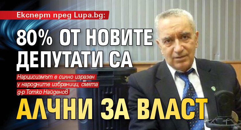 Експерт пред Lupa.bg: 80% от новите депутати са алчни за власт