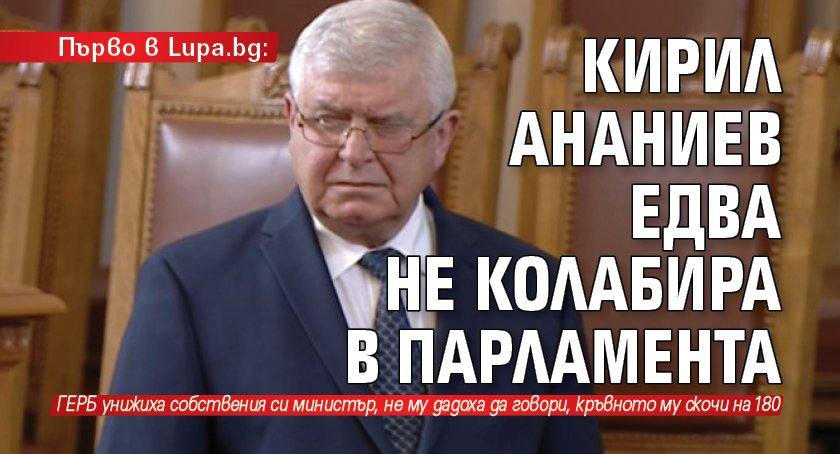 Първо в Lupa.bg: Кирил Ананиев едва не колабира в парламента