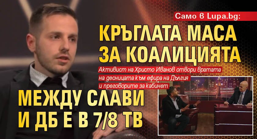 Само в Lupa.bg: Кръглата маса за коалицията между Слави и ДБ е в 7/8 ТВ