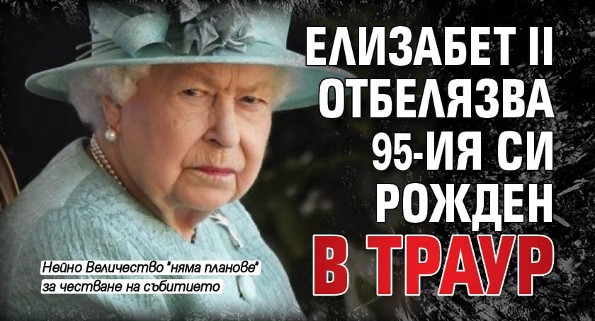 Елизабет II отбелязва 95-ия си рожден в траур
