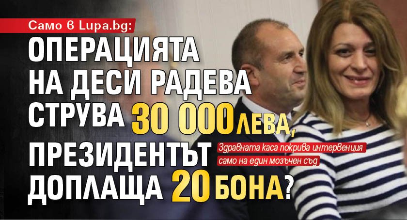 Само в Lupa.bg: Операцията на Деси Радева струва 30 000 лева, президентът доплаща 20 бона?