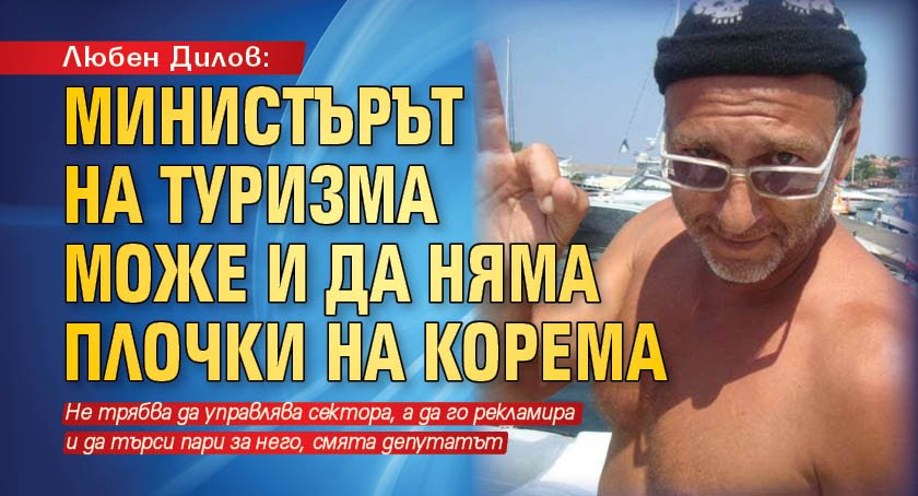 Любен Дилов: Министърът на туризма може и да няма плочки на корема