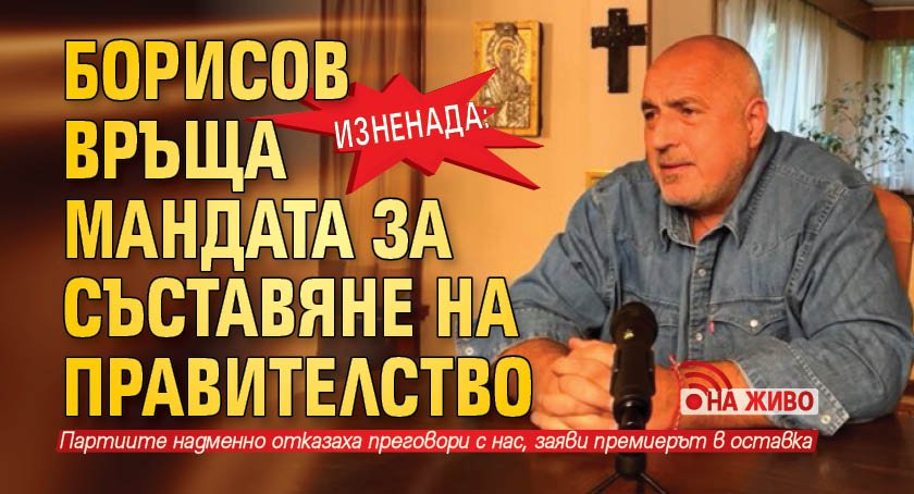 Изненада: Борисов връща мандата за съставяне на правителство (НА ЖИВО)