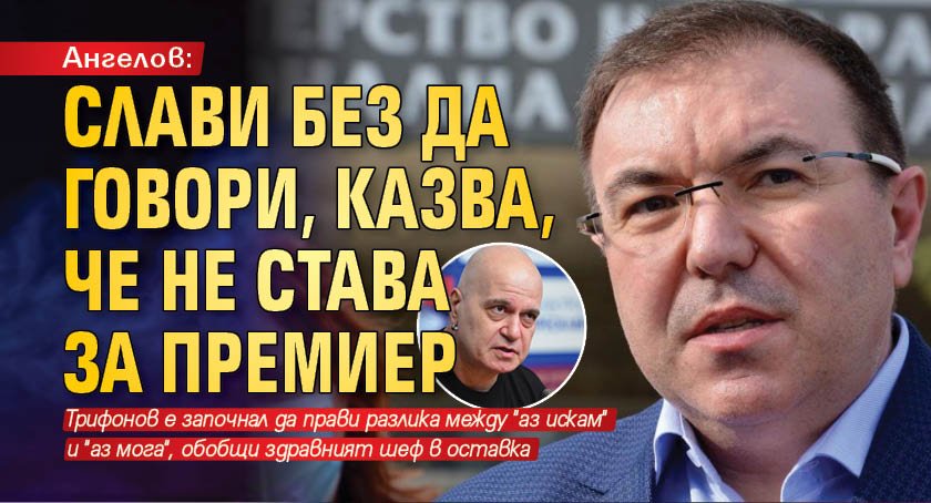 Ангелов: Слави без да говори, казва, че не става за премиер