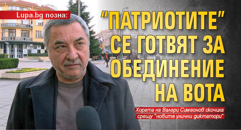 Lupa.bg позна: "Патриотите" се готвят за обединение на вота 