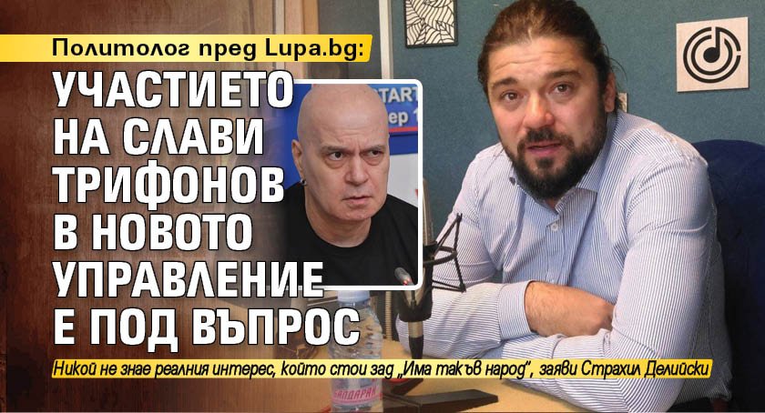 Политолог пред Lupa.bg: Участието на Слави Трифонов в новото управление е под въпрос