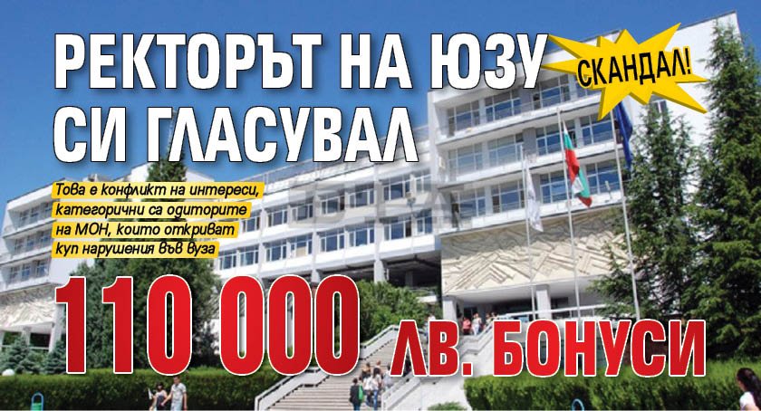 СКАНДАЛ! Ректорът на ЮЗУ си гласувал 110 000 лв. бонуси