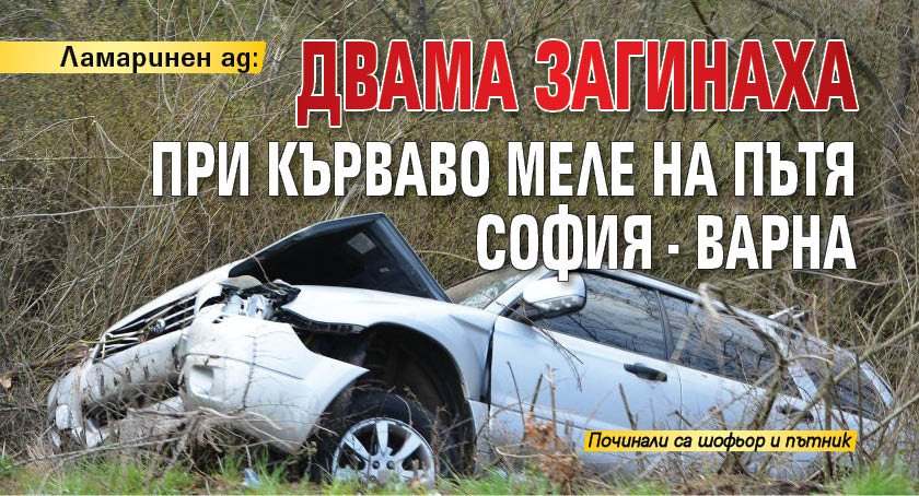 Ламаринен ад: Двама загинаха при кърваво меле на пътя София - Варна
