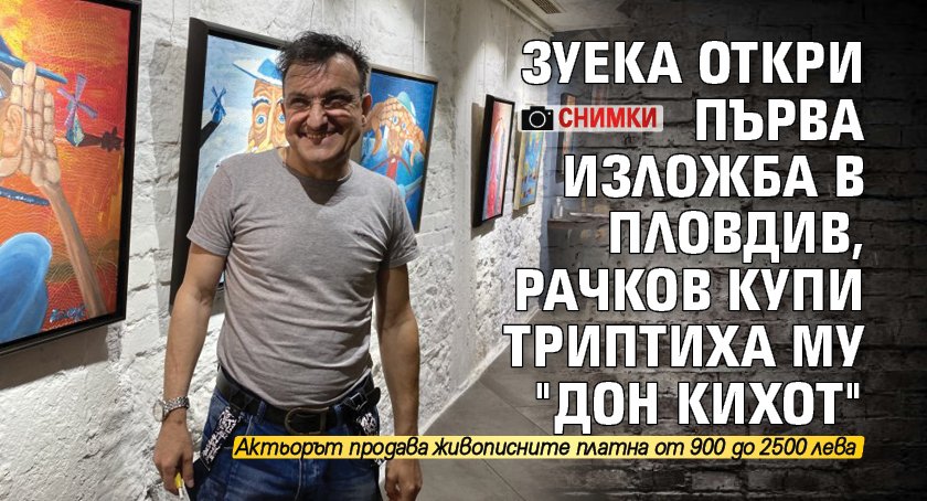 Зуека откри първа изложба в Пловдив, Рачков купи триптиха му "Дон Кихот" (СНИМКИ)