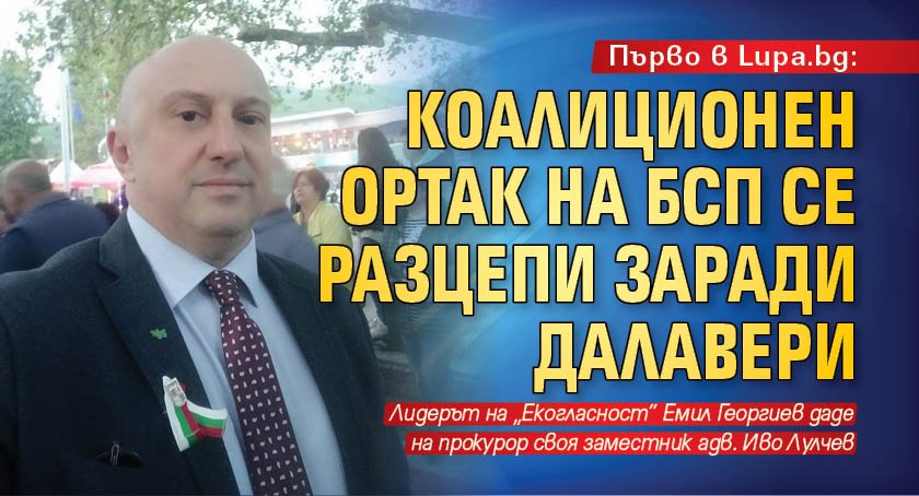Първо в Lupa.bg: Коалиционен ортак на БСП се разцепи заради далавери