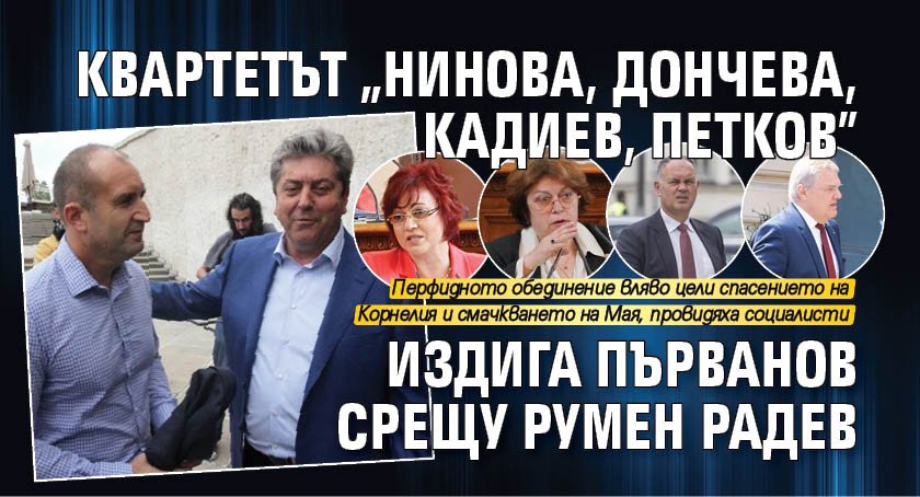 Квартетът "Нинова, Дончева, Кадиев, Петков" издига Първанов срещу Румен Радев 