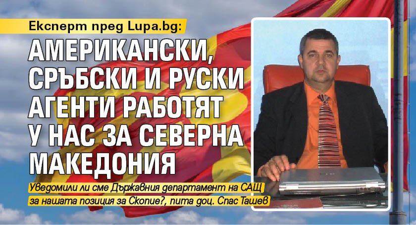 Експерт пред Lupa.bg: Американски, сръбски и руски агенти работят у нас за Северна Македония