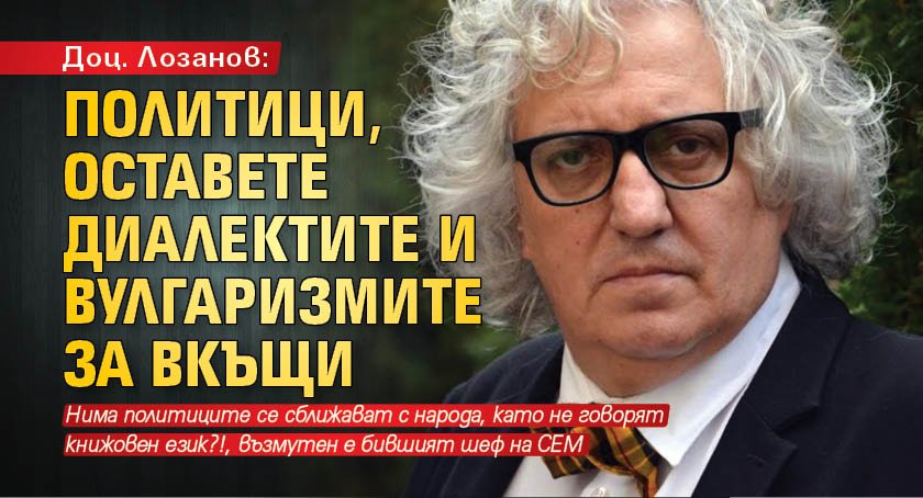 Доц. Лозанов: Политици, оставете диалектите и вулгаризмите за вкъщи