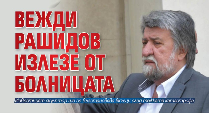 Вежди Рашидов излезе от болницата