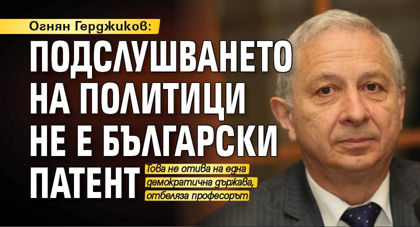 Огнян Герджиков: Подслушването на политици не е български патент