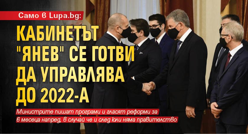 Само в Lupa.bg: Кабинетът "Янев" се готви да управлява до 2022-а 