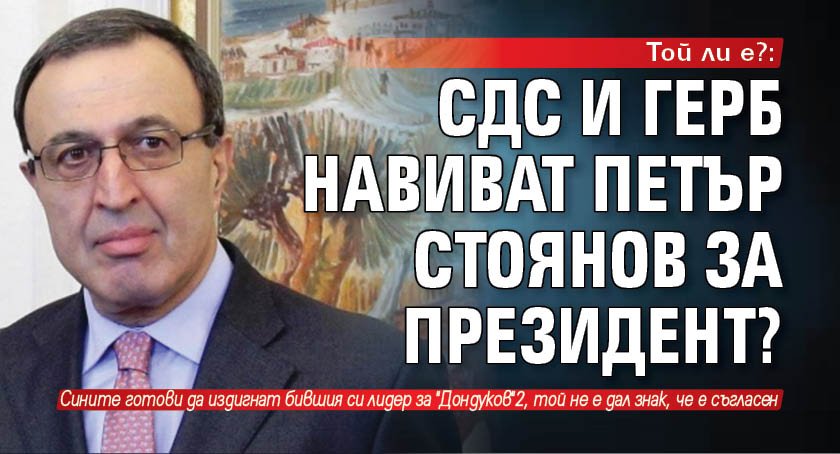 Той ли е?: СДС и ГЕРБ навиват Петър Стоянов за президент? 
