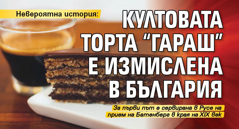 Невероятна история: Култовата торта "Гараш" е измислена в България